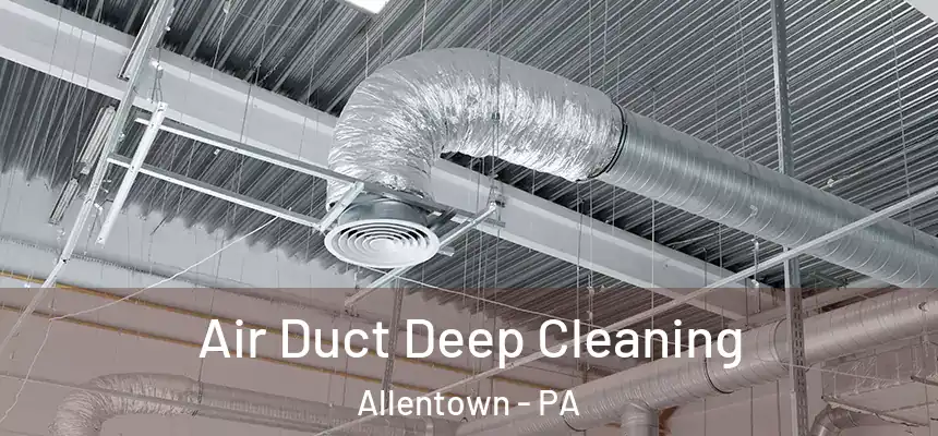 Air Duct Deep Cleaning Allentown - PA