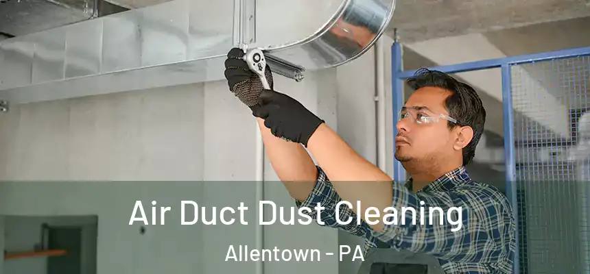 Air Duct Dust Cleaning Allentown - PA