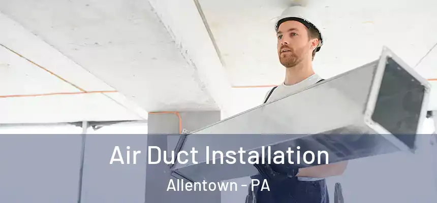 Air Duct Installation Allentown - PA