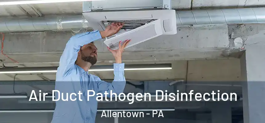 Air Duct Pathogen Disinfection Allentown - PA