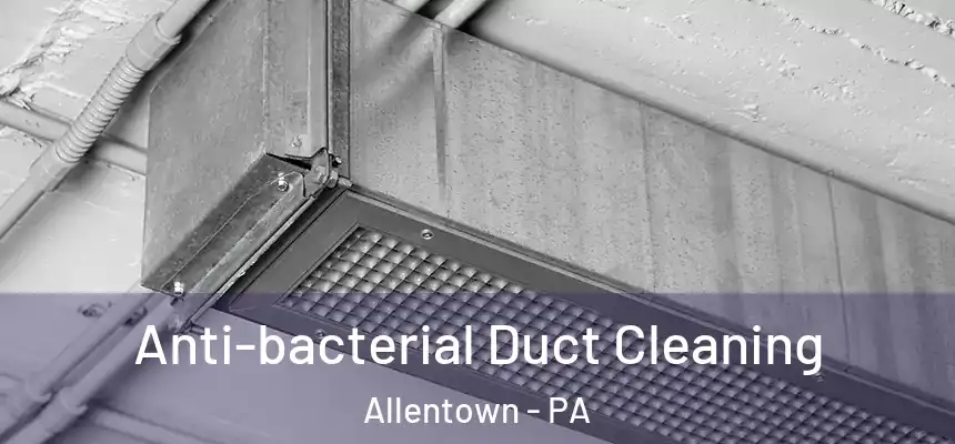 Anti-bacterial Duct Cleaning Allentown - PA
