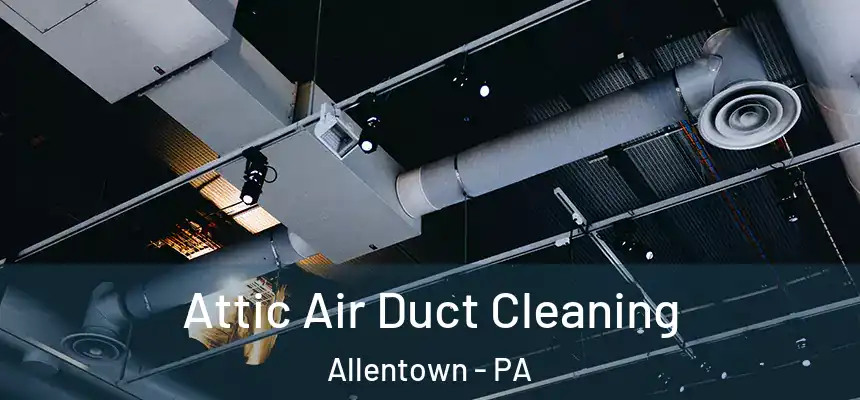 Attic Air Duct Cleaning Allentown - PA