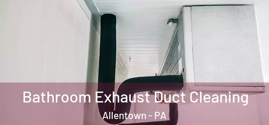  Bathroom Exhaust Duct Cleaning Allentown - PA
