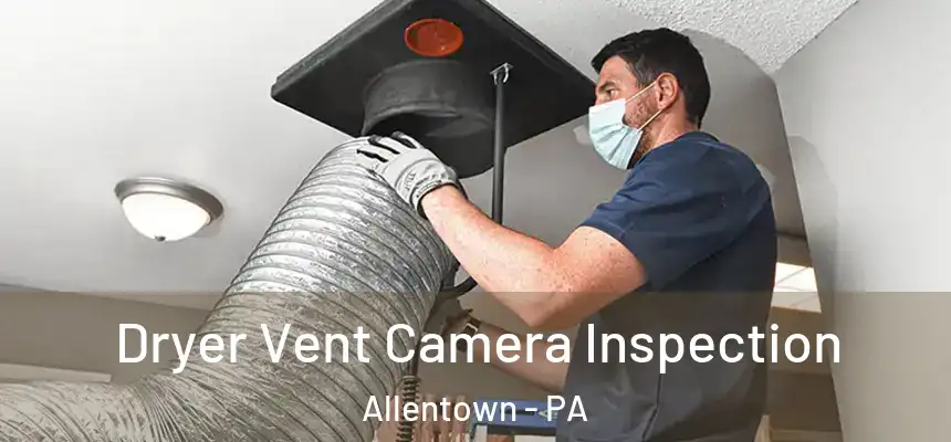 Dryer Vent Camera Inspection Allentown - PA
