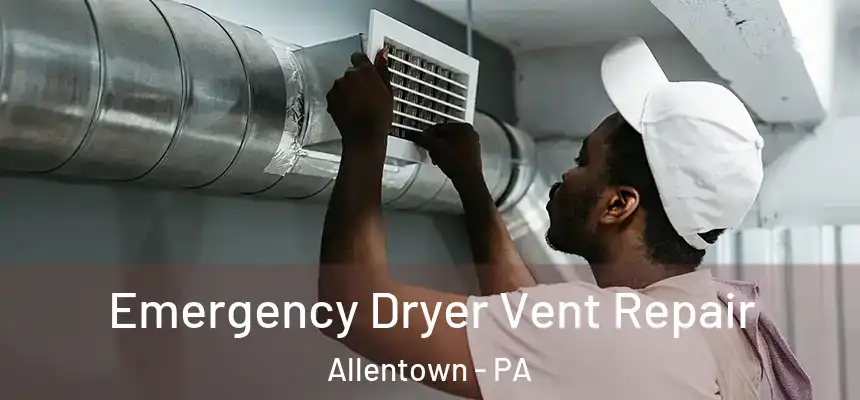 Emergency Dryer Vent Repair Allentown - PA