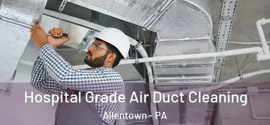  Hospital Grade Air Duct Cleaning Allentown - PA