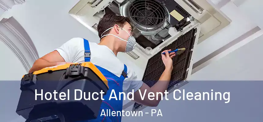 Hotel Duct And Vent Cleaning Allentown - PA