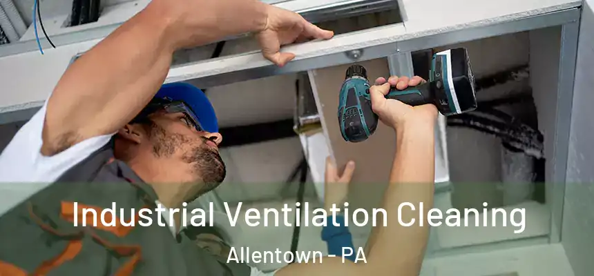 Industrial Ventilation Cleaning Allentown - PA