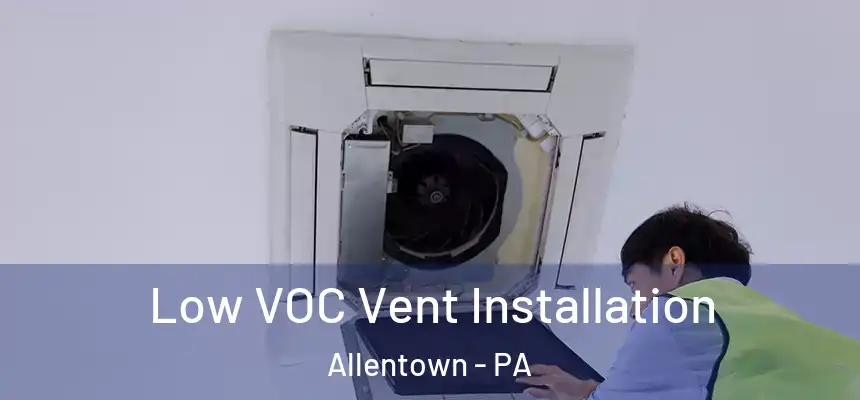  Low VOC Vent Installation Allentown - PA