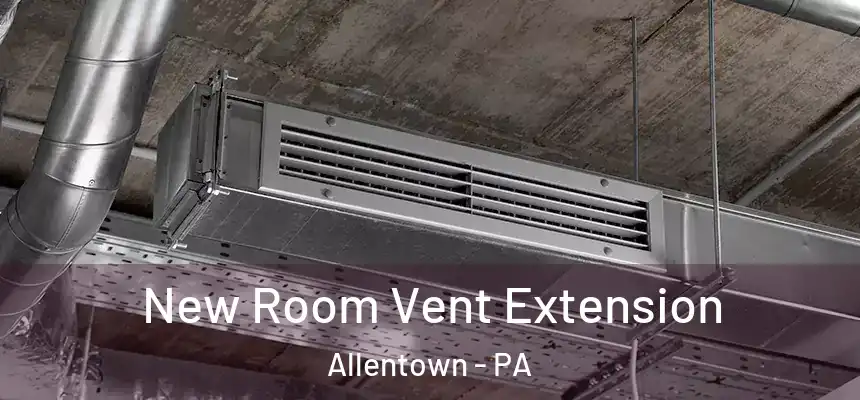 New Room Vent Extension Allentown - PA