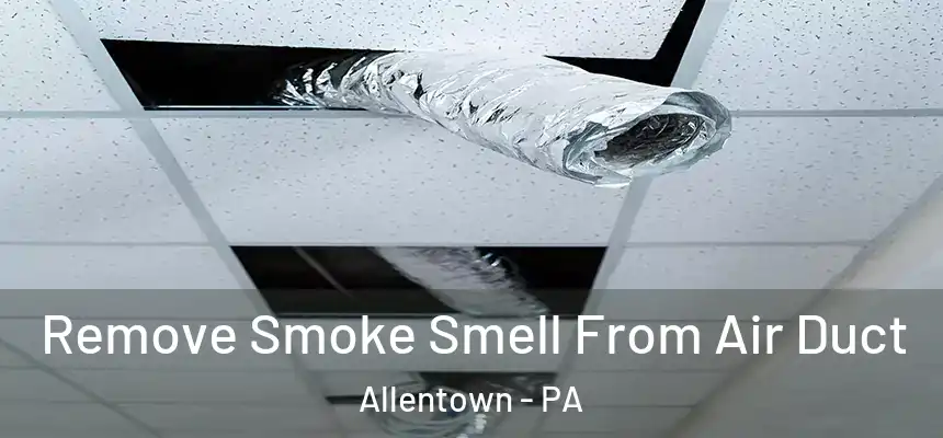 Remove Smoke Smell From Air Duct Allentown - PA