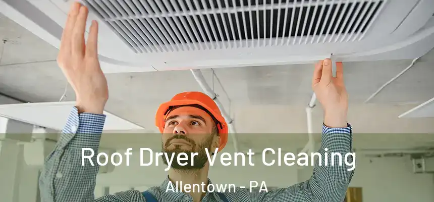 Roof Dryer Vent Cleaning Allentown - PA