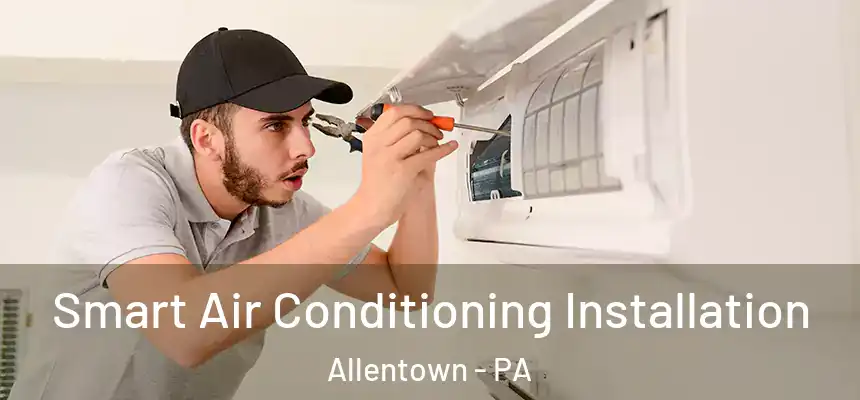 Smart Air Conditioning Installation Allentown - PA