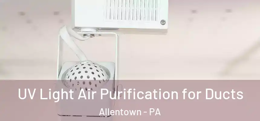 UV Light Air Purification for Ducts Allentown - PA