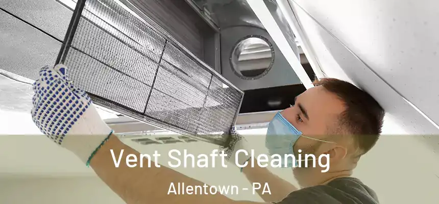 Vent Shaft Cleaning Allentown - PA